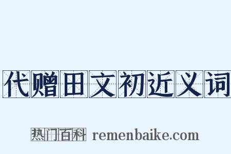 代赠田文初近义词是什么意思的图片